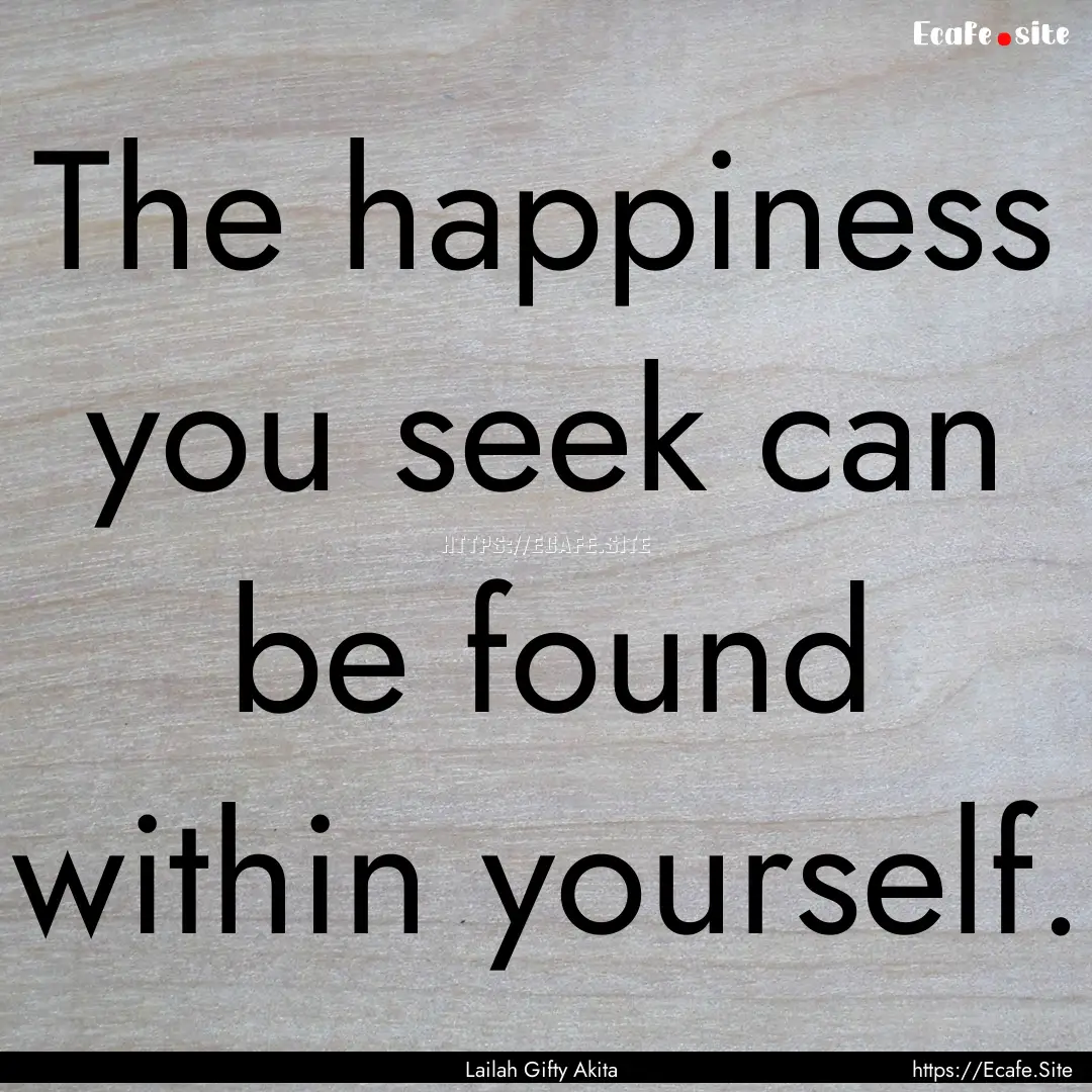 The happiness you seek can be found within.... : Quote by Lailah Gifty Akita