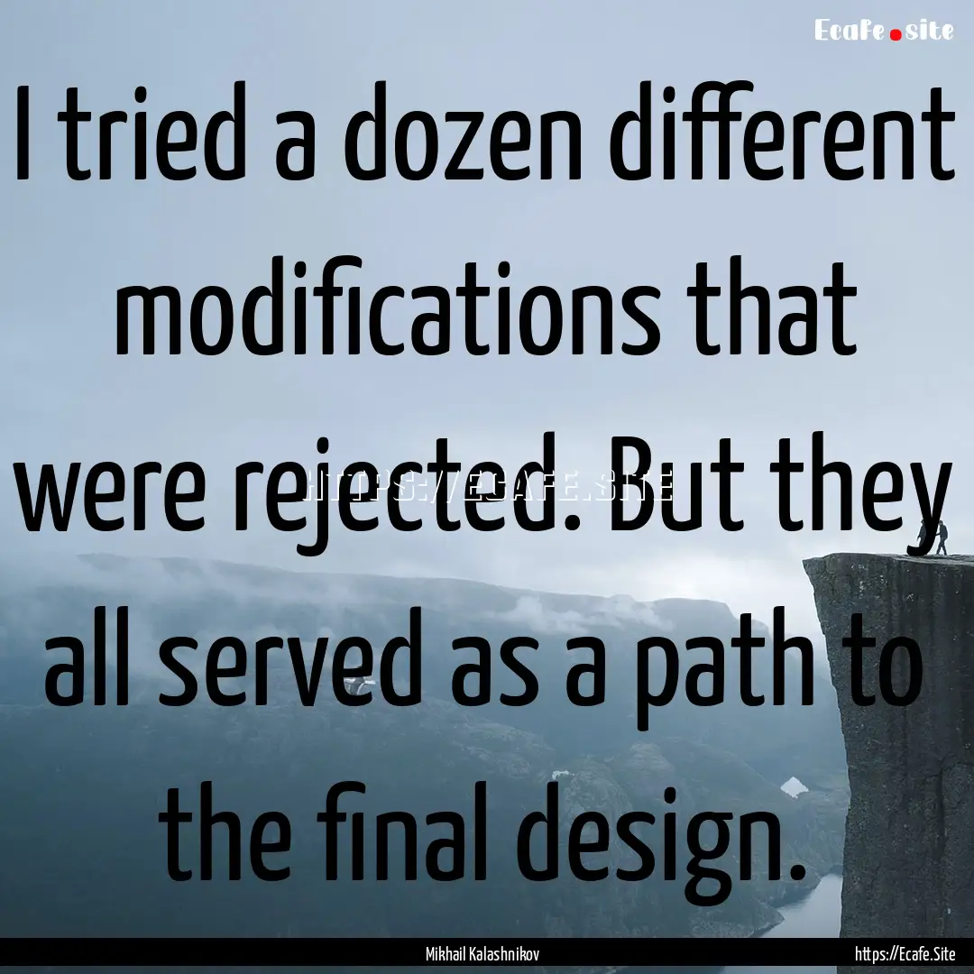 I tried a dozen different modifications that.... : Quote by Mikhail Kalashnikov