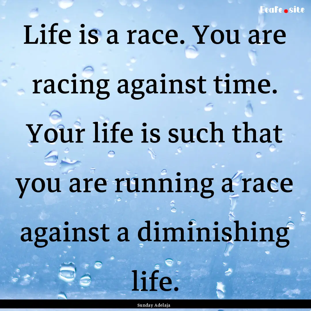 Life is a race. You are racing against time..... : Quote by Sunday Adelaja