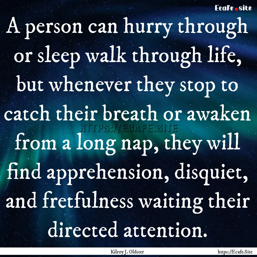 A person can hurry through or sleep walk.... : Quote by Kilroy J. Oldster