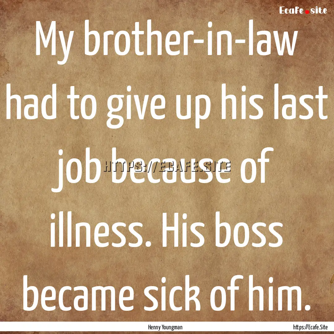 My brother-in-law had to give up his last.... : Quote by Henny Youngman