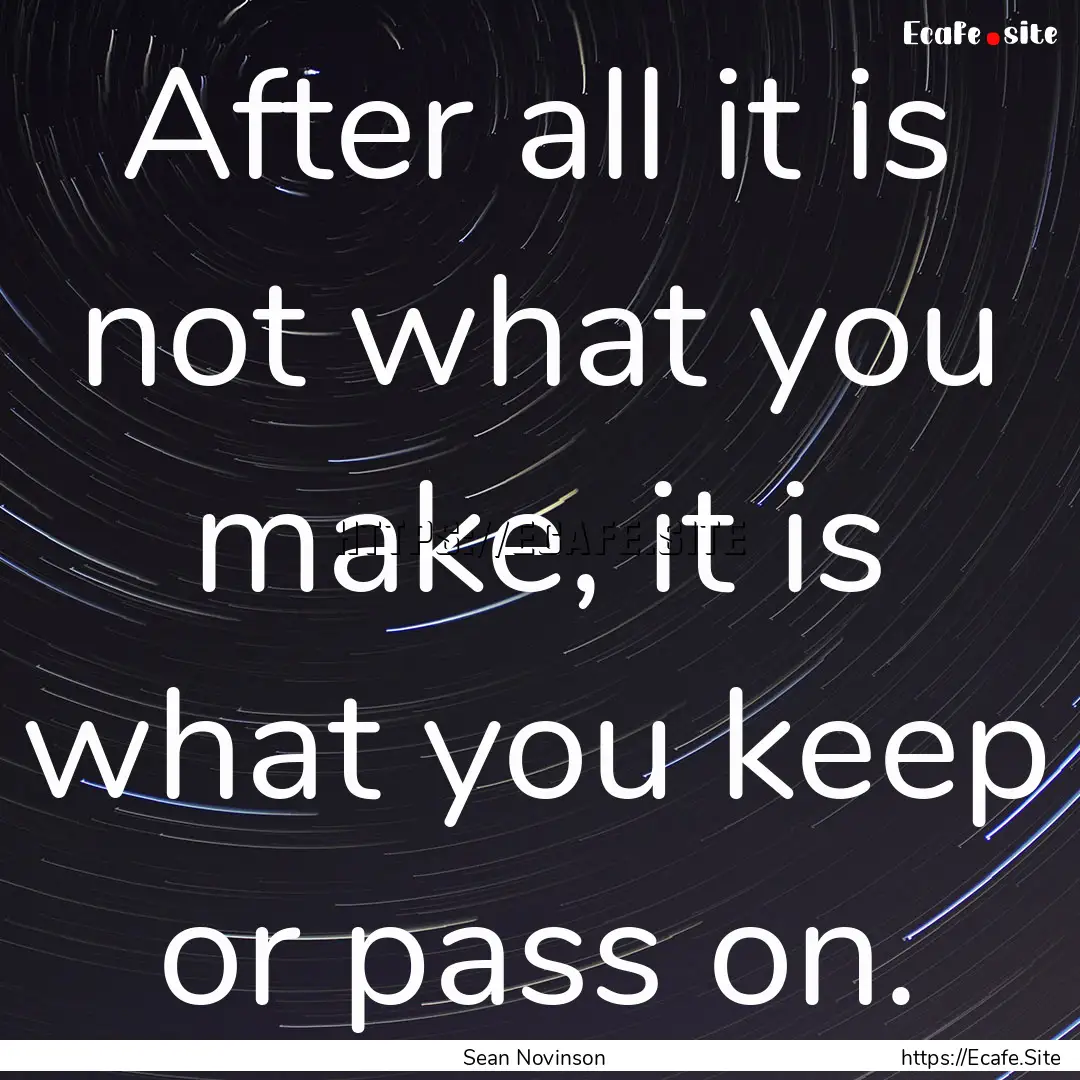 After all it is not what you make, it is.... : Quote by Sean Novinson