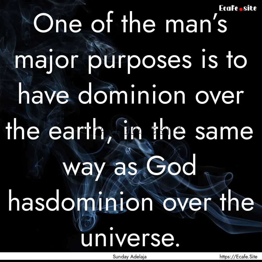 One of the man’s major purposes is to have.... : Quote by Sunday Adelaja