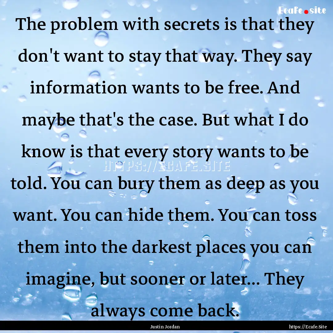 The problem with secrets is that they don't.... : Quote by Justin Jordan