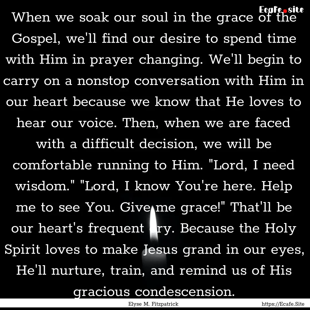 When we soak our soul in the grace of the.... : Quote by Elyse M. Fitzpatrick