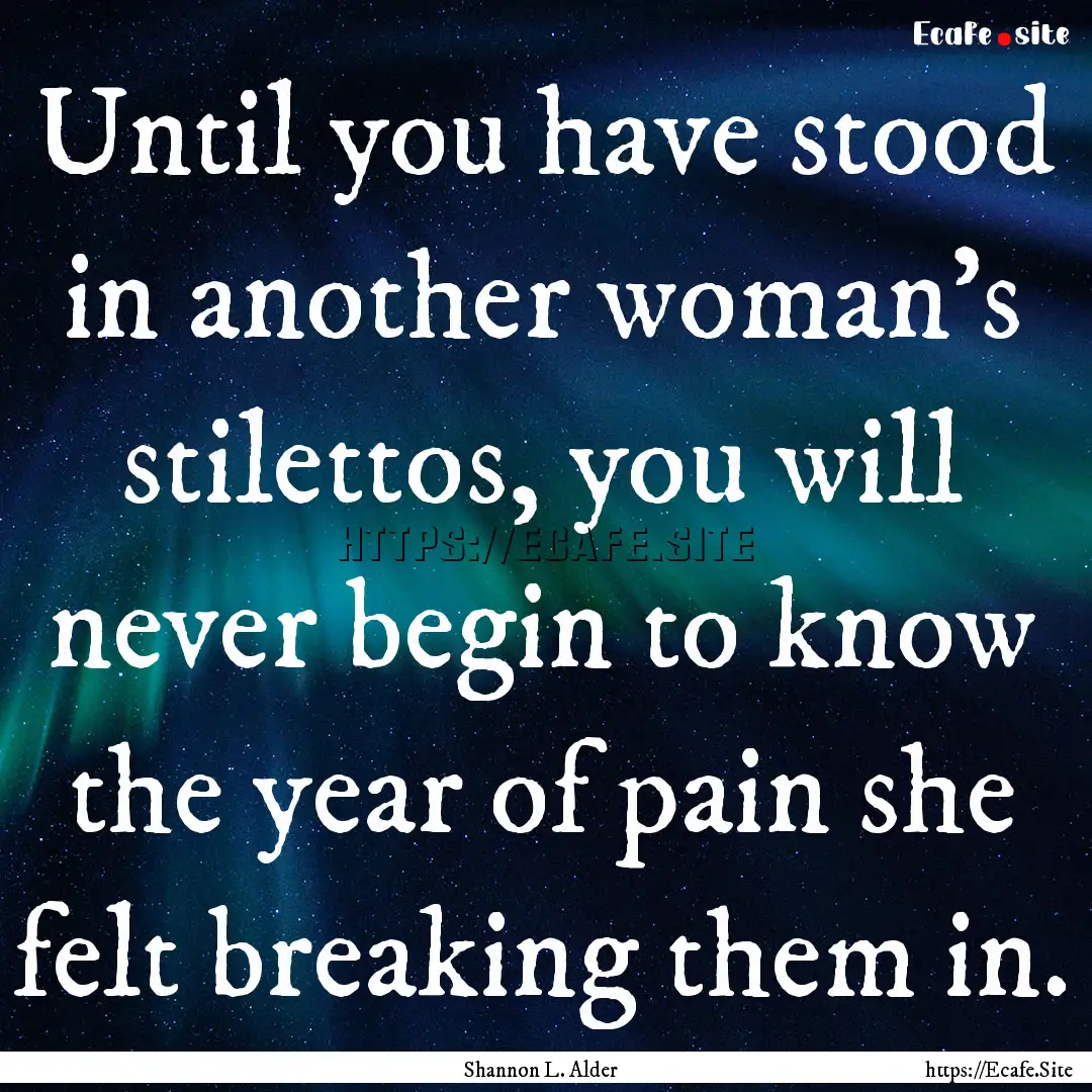 Until you have stood in another woman’s.... : Quote by Shannon L. Alder