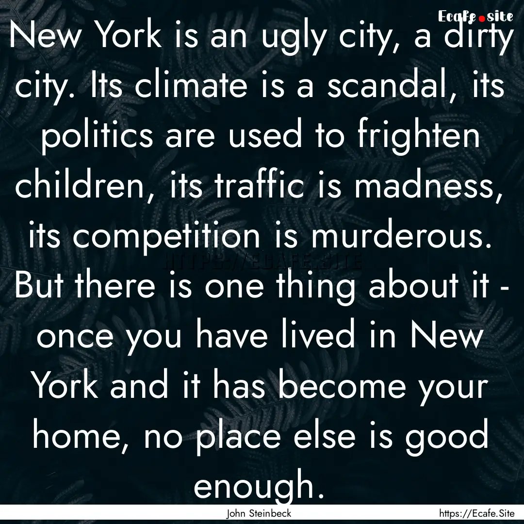 New York is an ugly city, a dirty city. Its.... : Quote by John Steinbeck