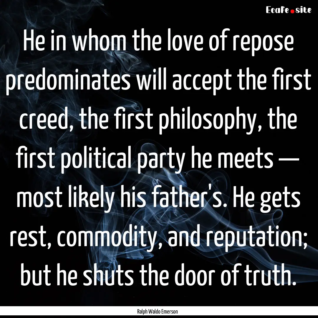 He in whom the love of repose predominates.... : Quote by Ralph Waldo Emerson