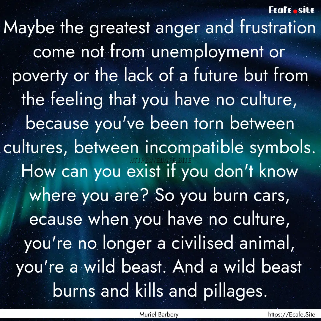 Maybe the greatest anger and frustration.... : Quote by Muriel Barbery