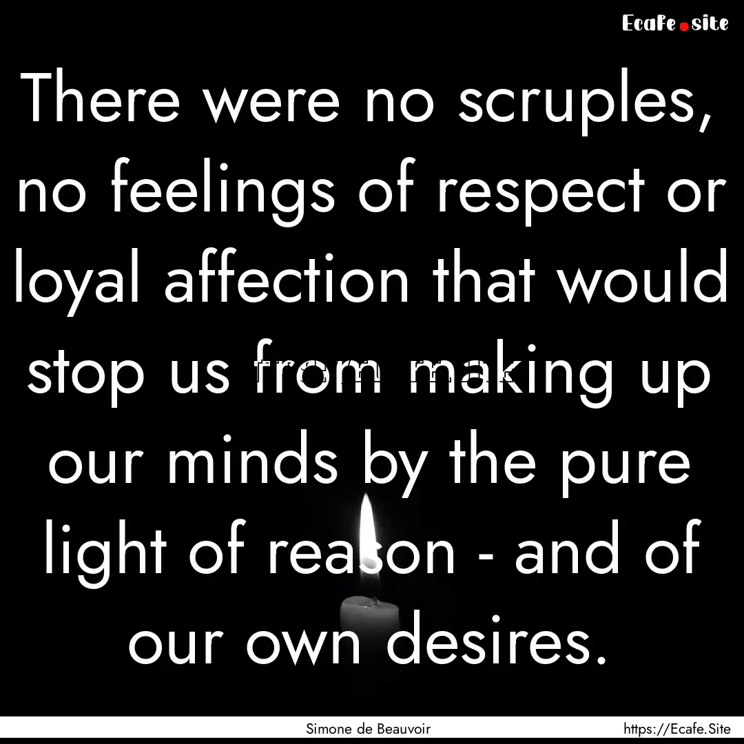 There were no scruples, no feelings of respect.... : Quote by Simone de Beauvoir