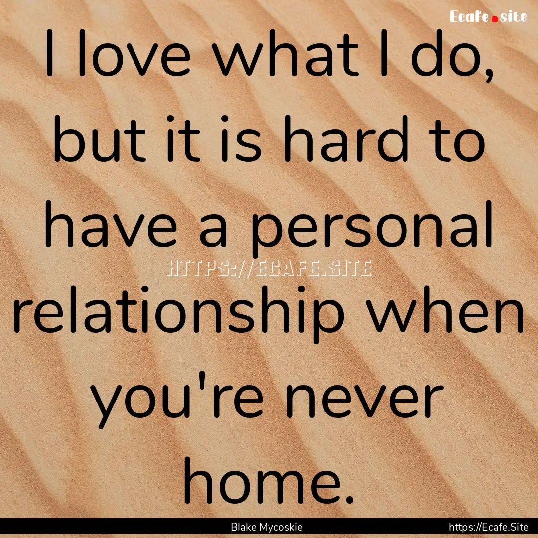 I love what I do, but it is hard to have.... : Quote by Blake Mycoskie