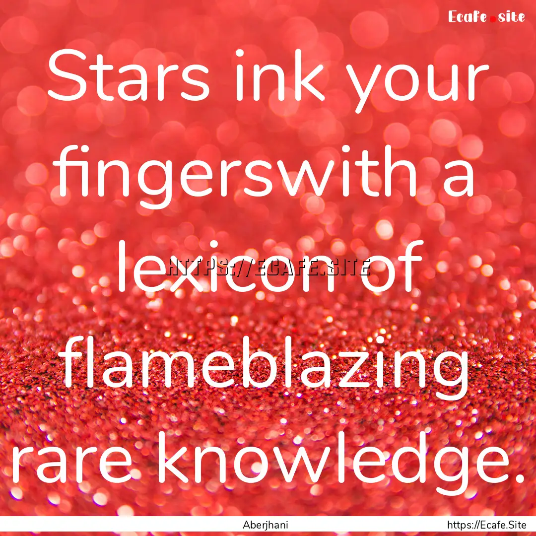 Stars ink your fingerswith a lexicon of flameblazing.... : Quote by Aberjhani