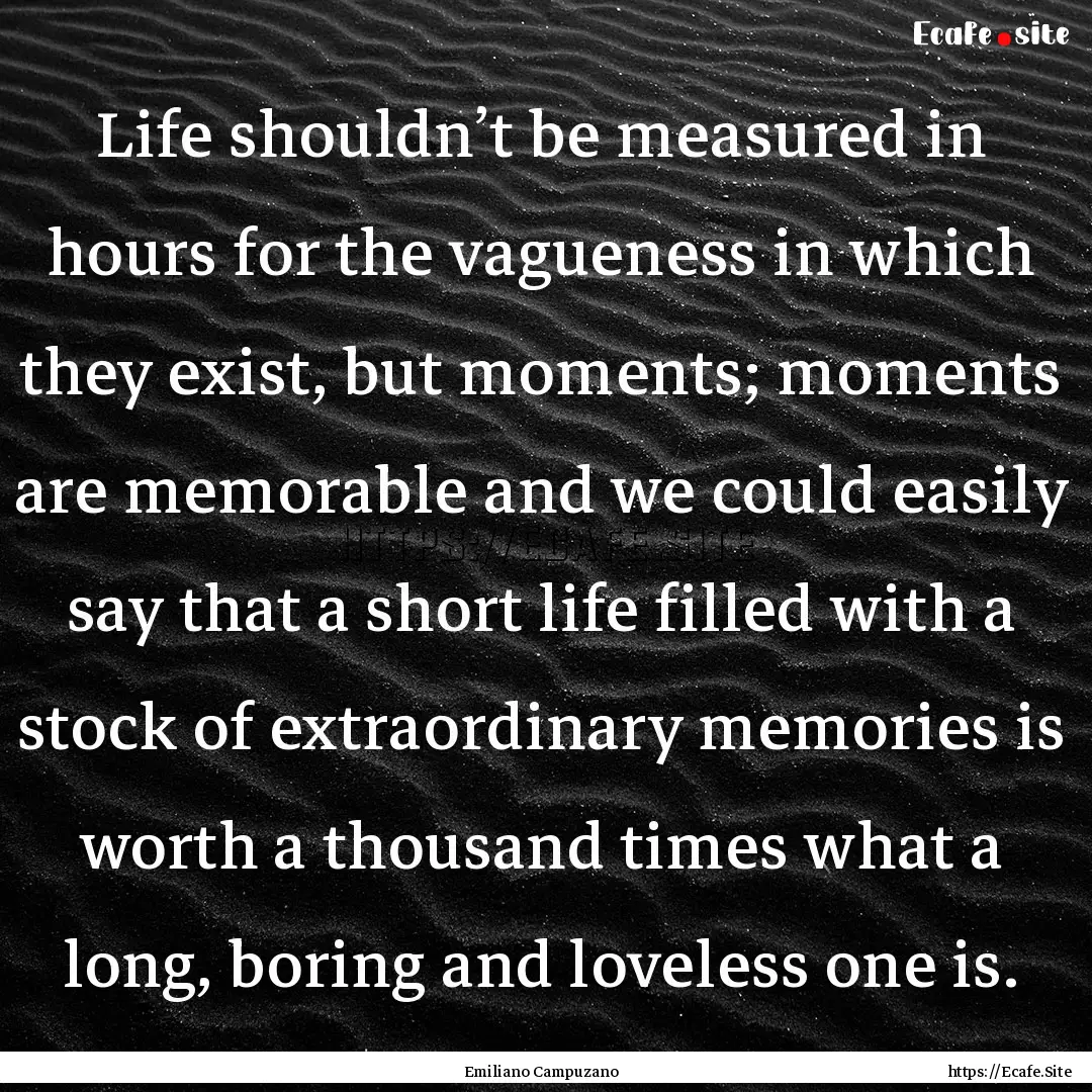 Life shouldn’t be measured in hours for.... : Quote by Emiliano Campuzano