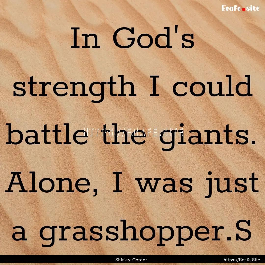 In God's strength I could battle the giants..... : Quote by Shirley Corder