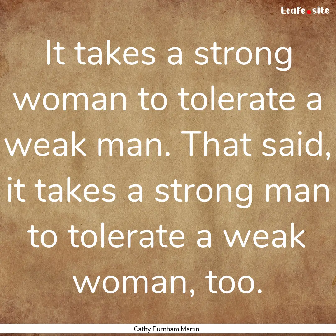 It takes a strong woman to tolerate a weak.... : Quote by Cathy Burnham Martin