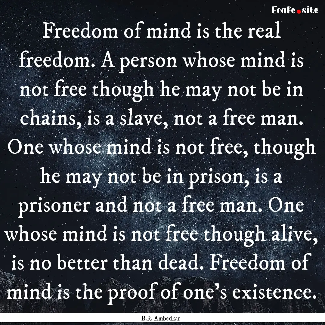 Freedom of mind is the real freedom. A person.... : Quote by B.R. Ambedkar