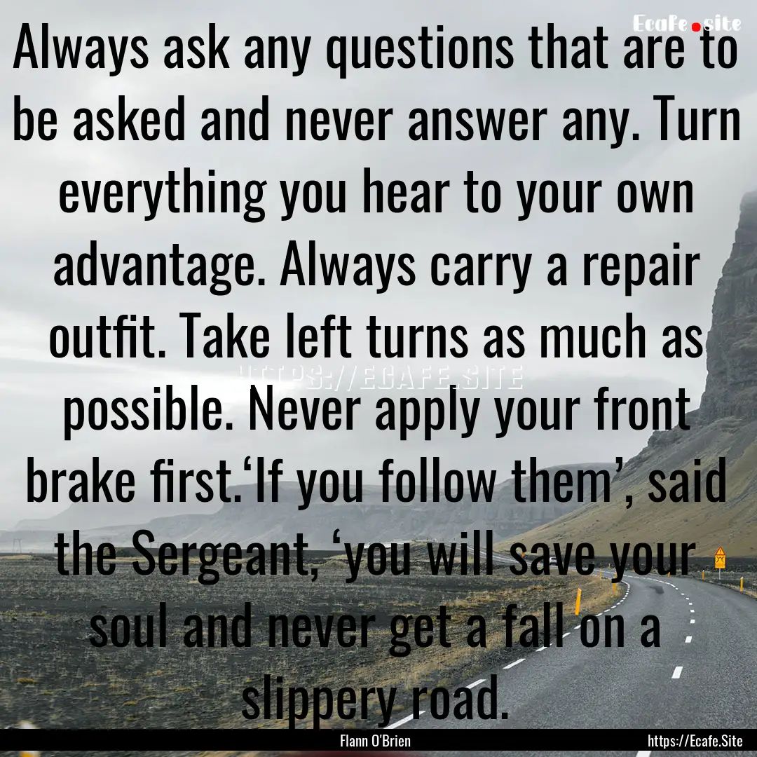 Always ask any questions that are to be asked.... : Quote by Flann O'Brien