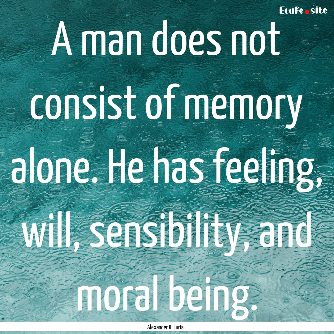 A man does not consist of memory alone. He.... : Quote by Alexander R. Luria