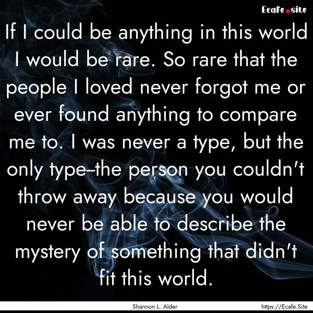 If I could be anything in this world I would.... : Quote by Shannon L. Alder