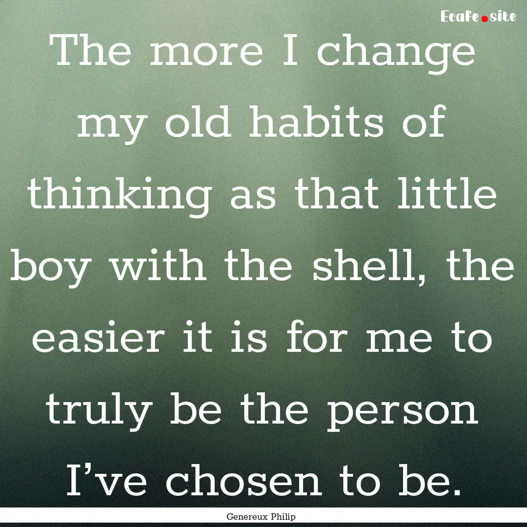 The more I change my old habits of thinking.... : Quote by Genereux Philip