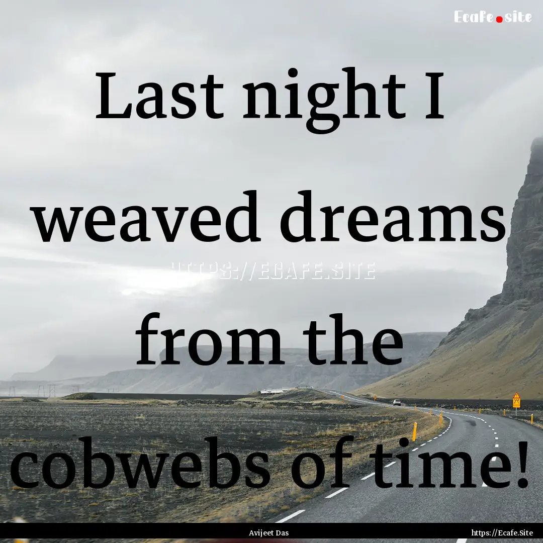 Last night I weaved dreams from the cobwebs.... : Quote by Avijeet Das