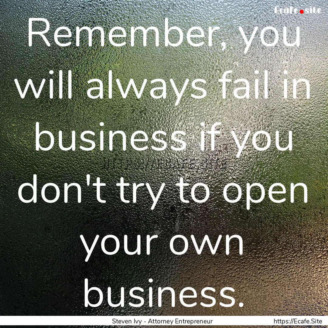 Remember, you will always fail in business.... : Quote by Steven Ivy - Attorney Entrepreneur