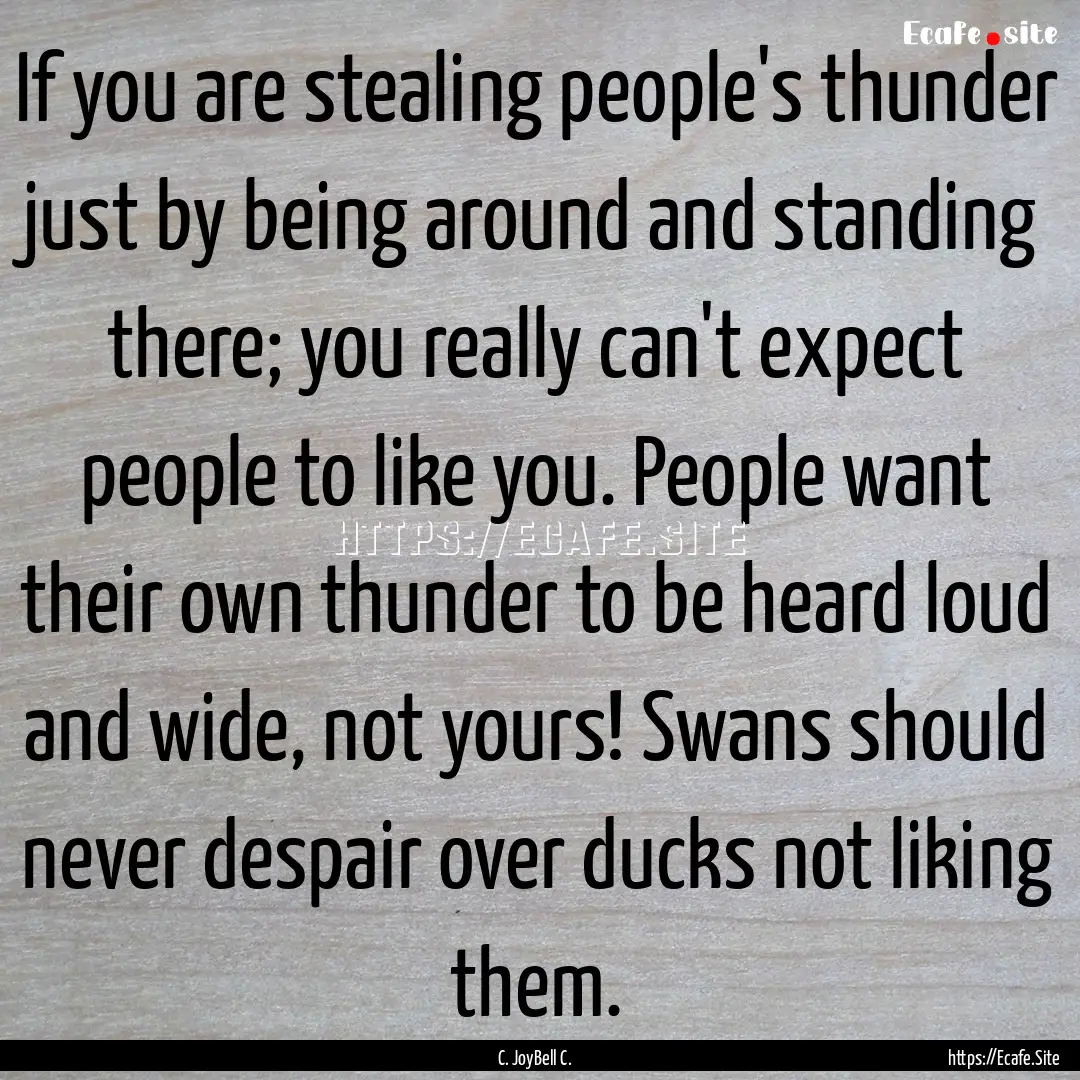 If you are stealing people's thunder just.... : Quote by C. JoyBell C.