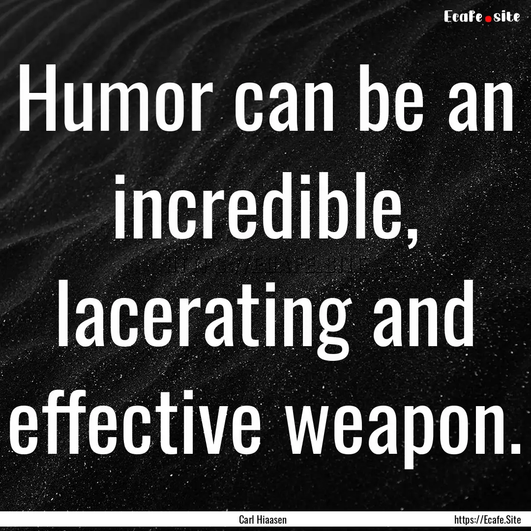 Humor can be an incredible, lacerating and.... : Quote by Carl Hiaasen