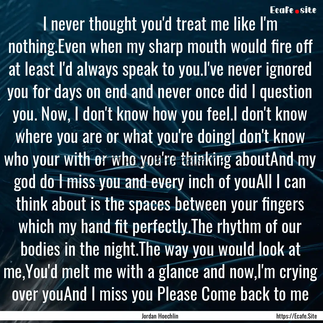 I never thought you'd treat me like I'm nothing.Even.... : Quote by Jordan Hoechlin