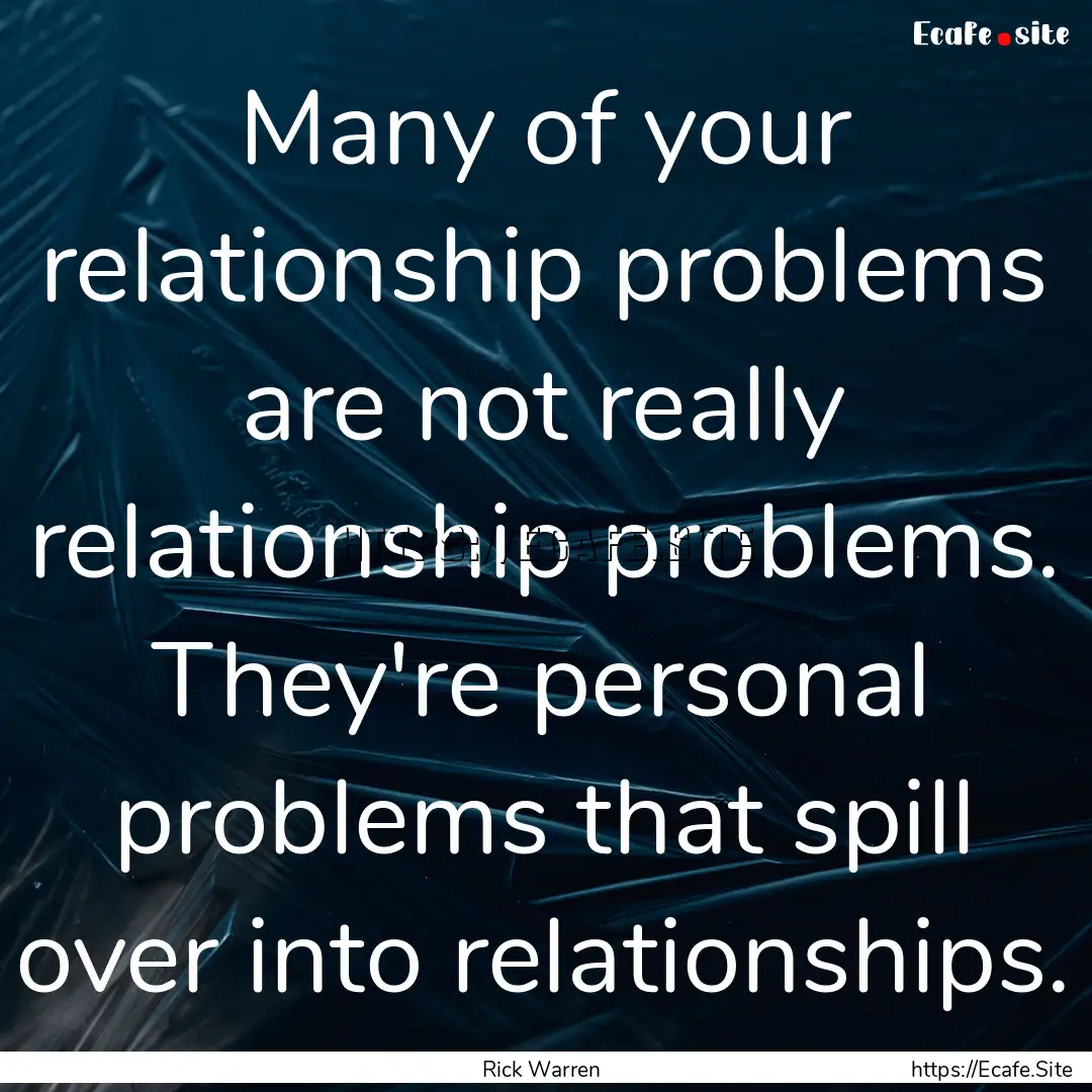 Many of your relationship problems are not.... : Quote by Rick Warren