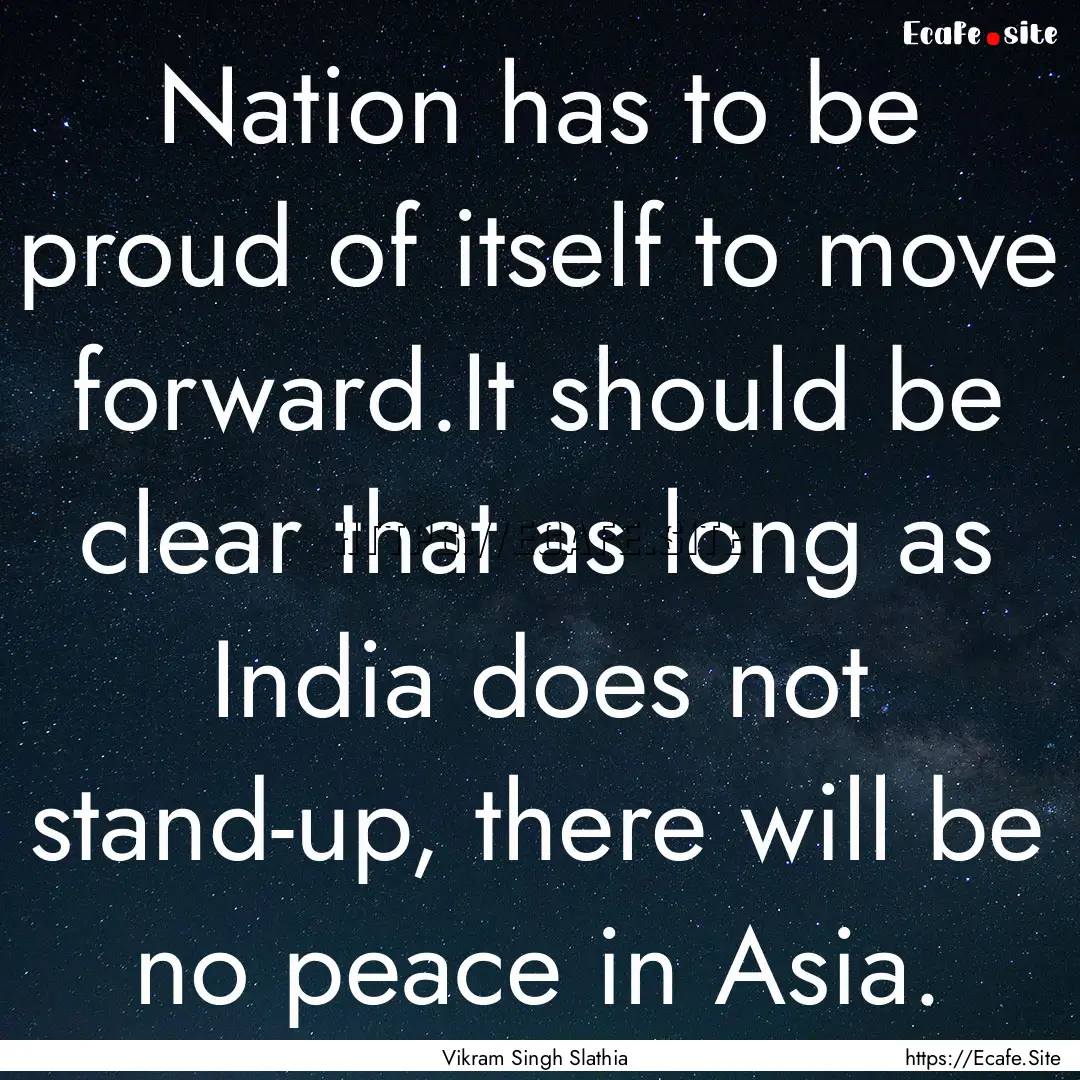 Nation has to be proud of itself to move.... : Quote by Vikram Singh Slathia