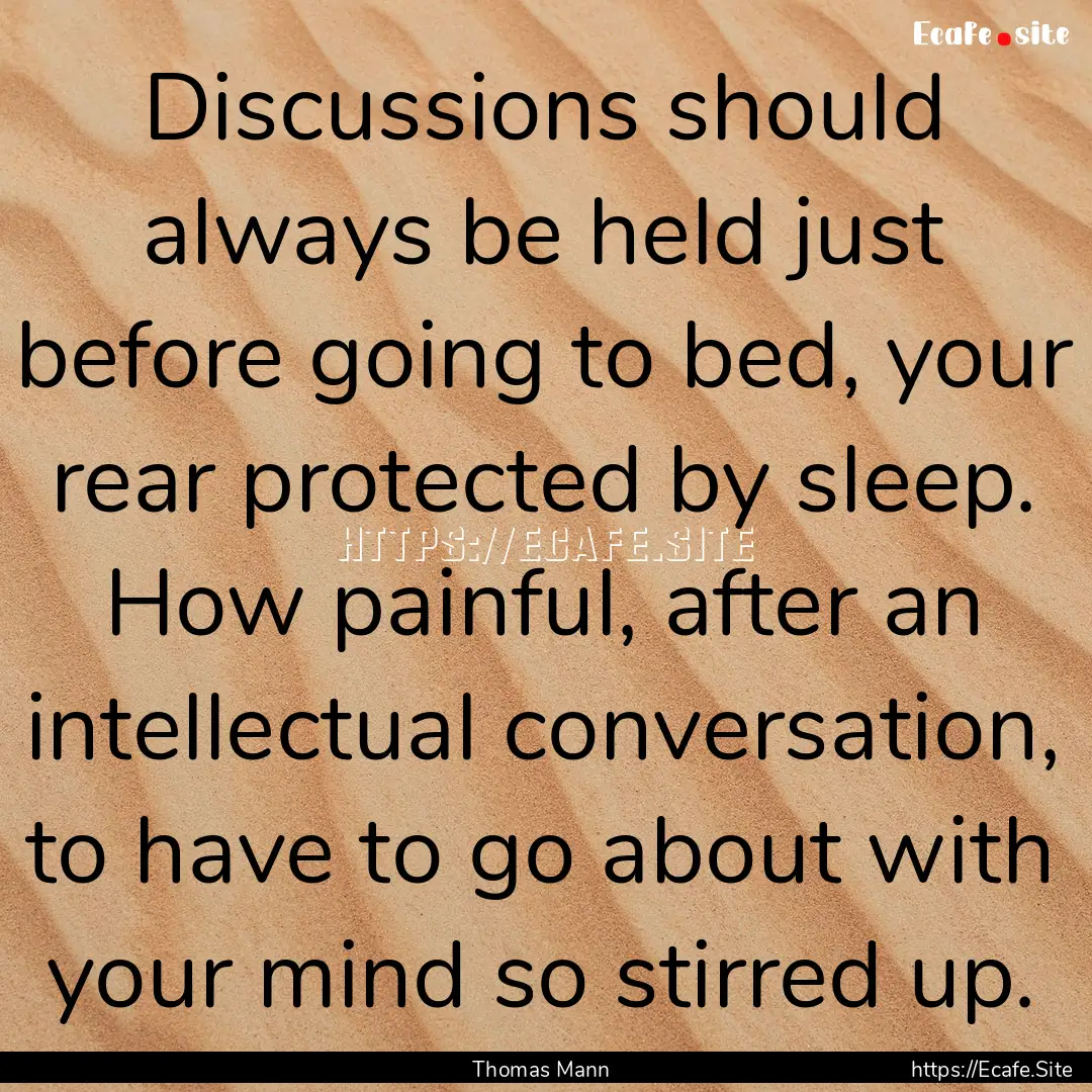 Discussions should always be held just before.... : Quote by Thomas Mann