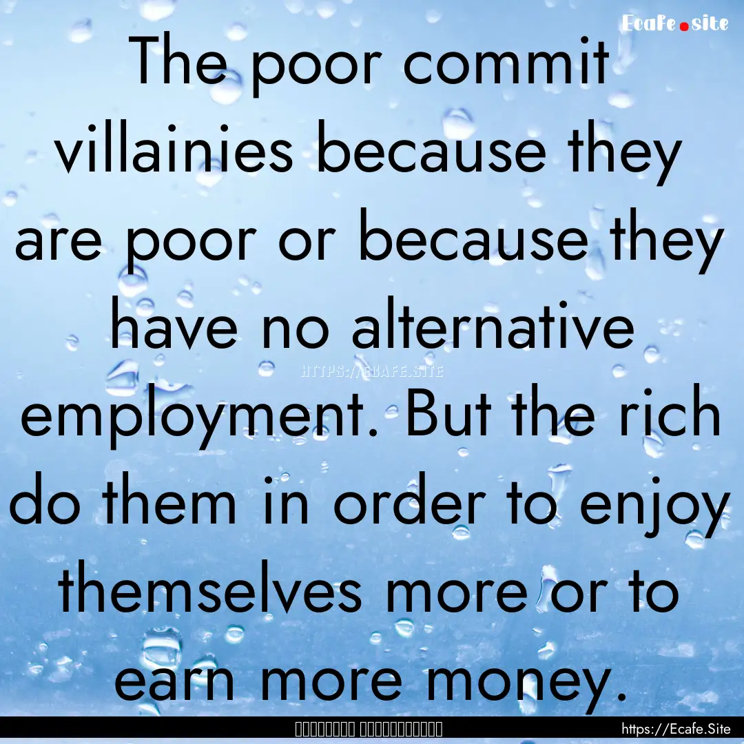 The poor commit villainies because they are.... : Quote by මාර්ටින් වික්‍රමසිංහ