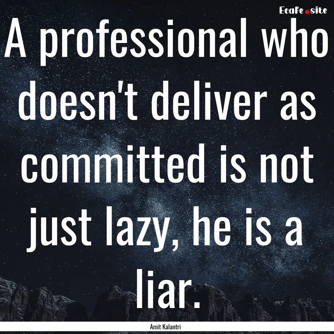 A professional who doesn't deliver as committed.... : Quote by Amit Kalantri