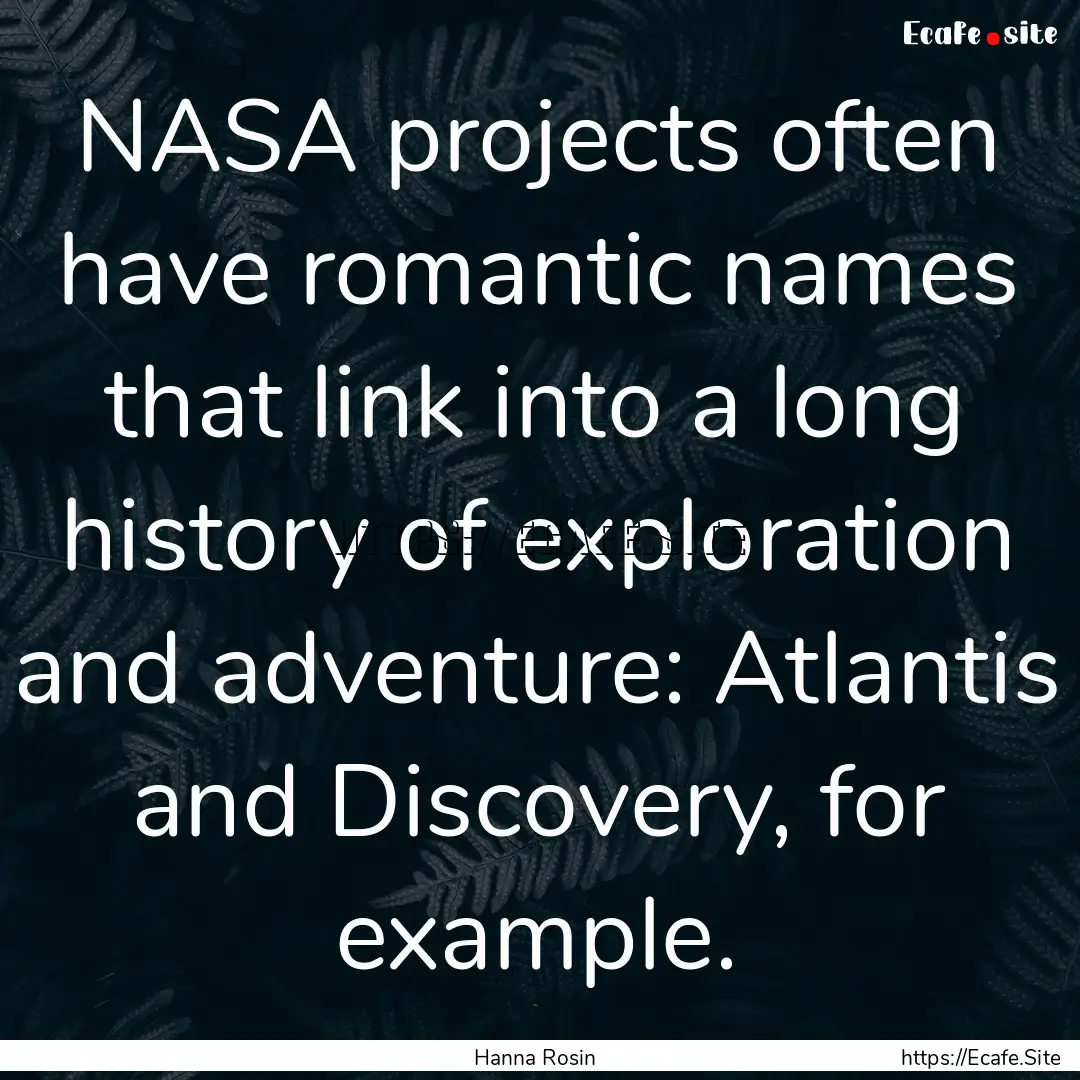 NASA projects often have romantic names that.... : Quote by Hanna Rosin