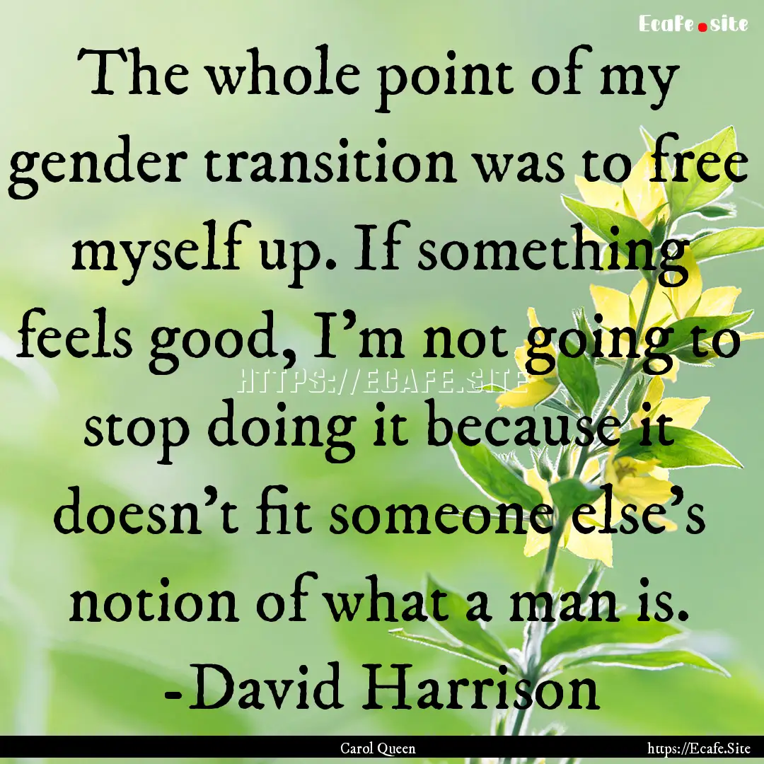 The whole point of my gender transition was.... : Quote by Carol Queen