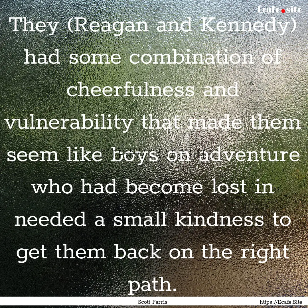 They (Reagan and Kennedy) had some combination.... : Quote by Scott Farris