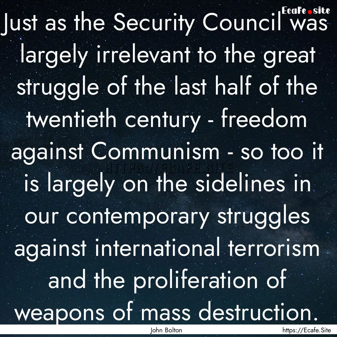 Just as the Security Council was largely.... : Quote by John Bolton