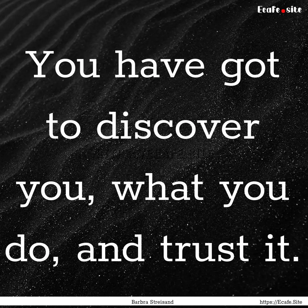 You have got to discover you, what you do,.... : Quote by Barbra Streisand