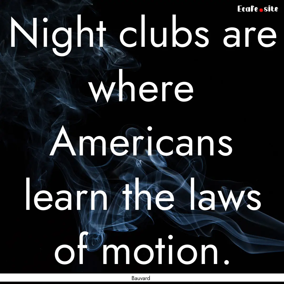 Night clubs are where Americans learn the.... : Quote by Bauvard