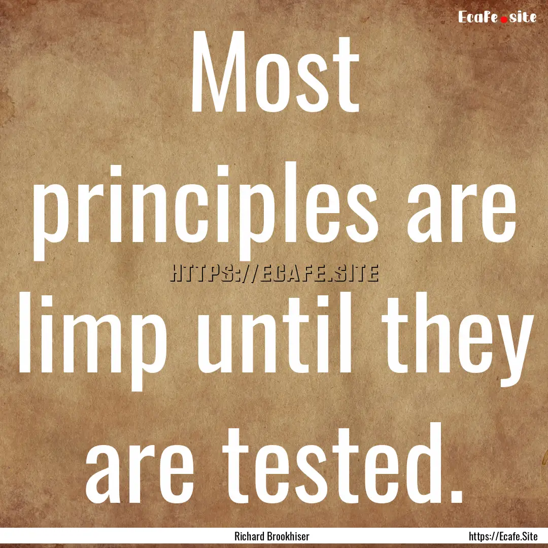 Most principles are limp until they are tested..... : Quote by Richard Brookhiser