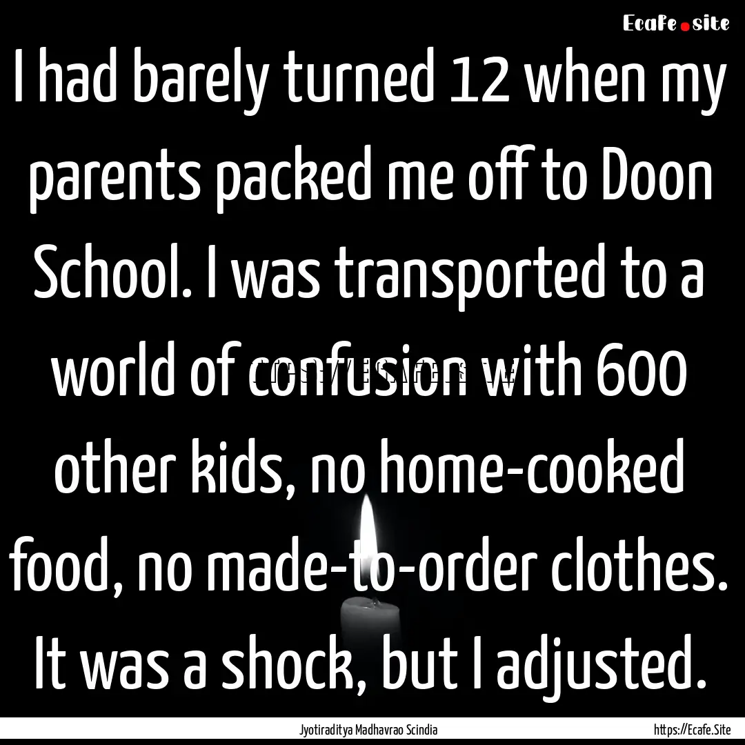 I had barely turned 12 when my parents packed.... : Quote by Jyotiraditya Madhavrao Scindia