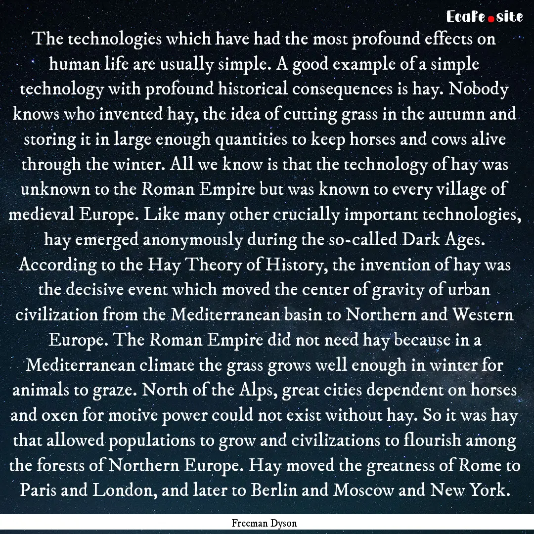 The technologies which have had the most.... : Quote by Freeman Dyson