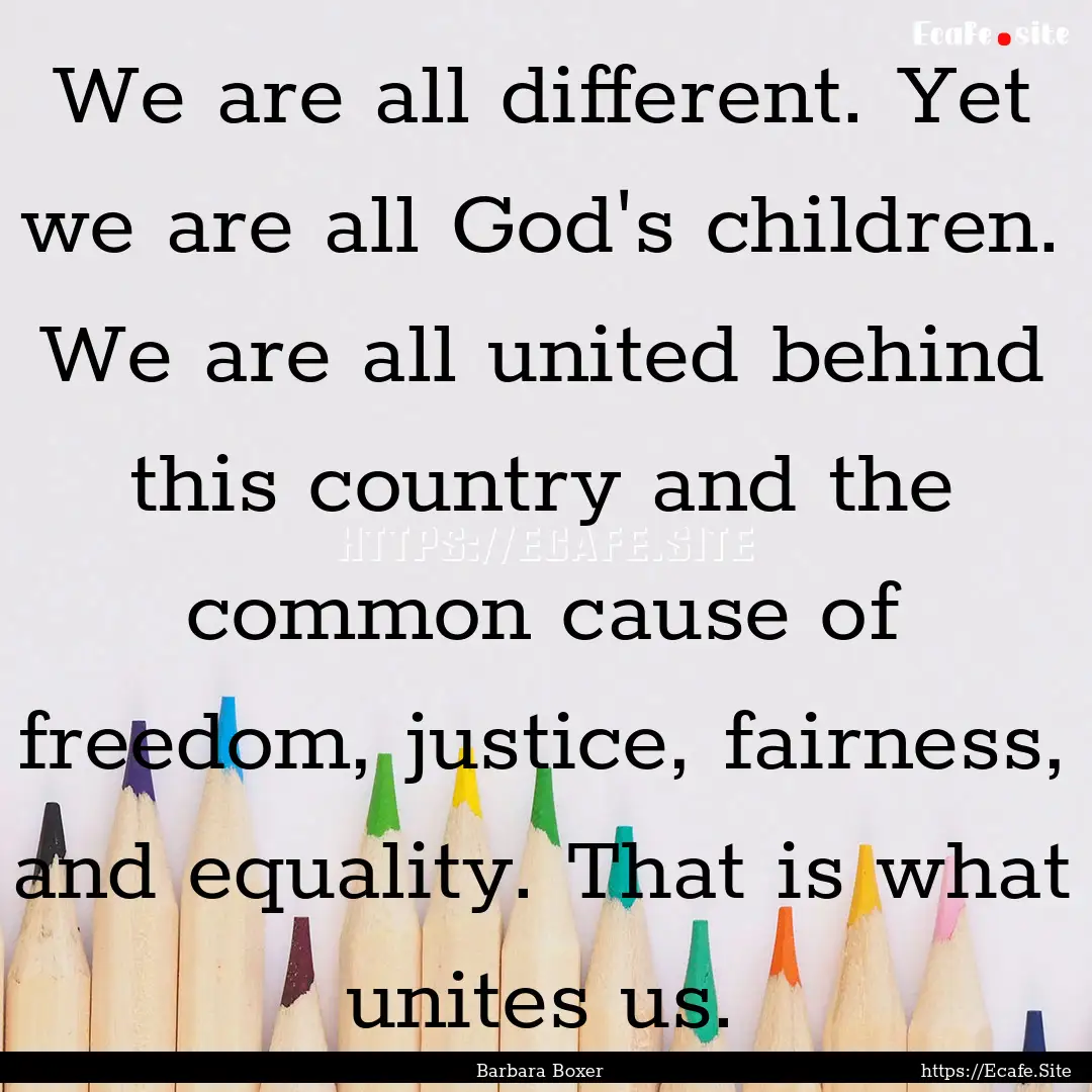 We are all different. Yet we are all God's.... : Quote by Barbara Boxer