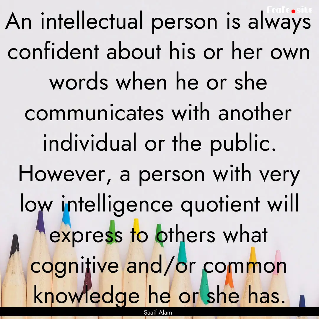 An intellectual person is always confident.... : Quote by Saaif Alam