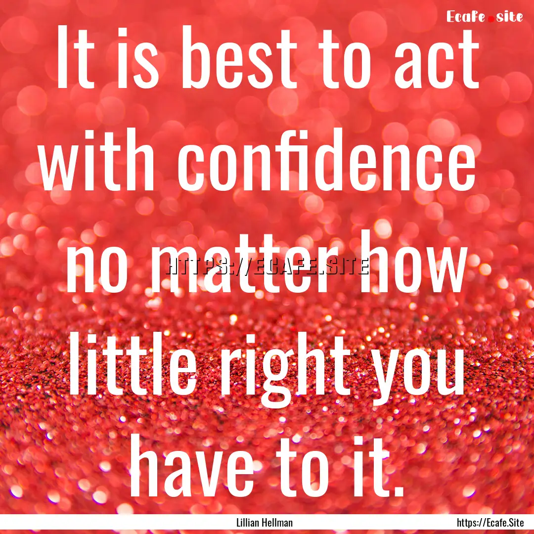 It is best to act with confidence no matter.... : Quote by Lillian Hellman