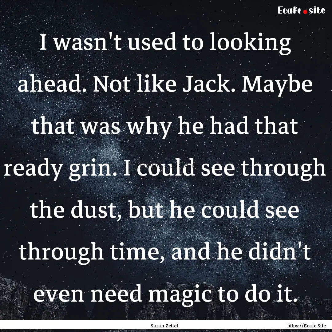 I wasn't used to looking ahead. Not like.... : Quote by Sarah Zettel