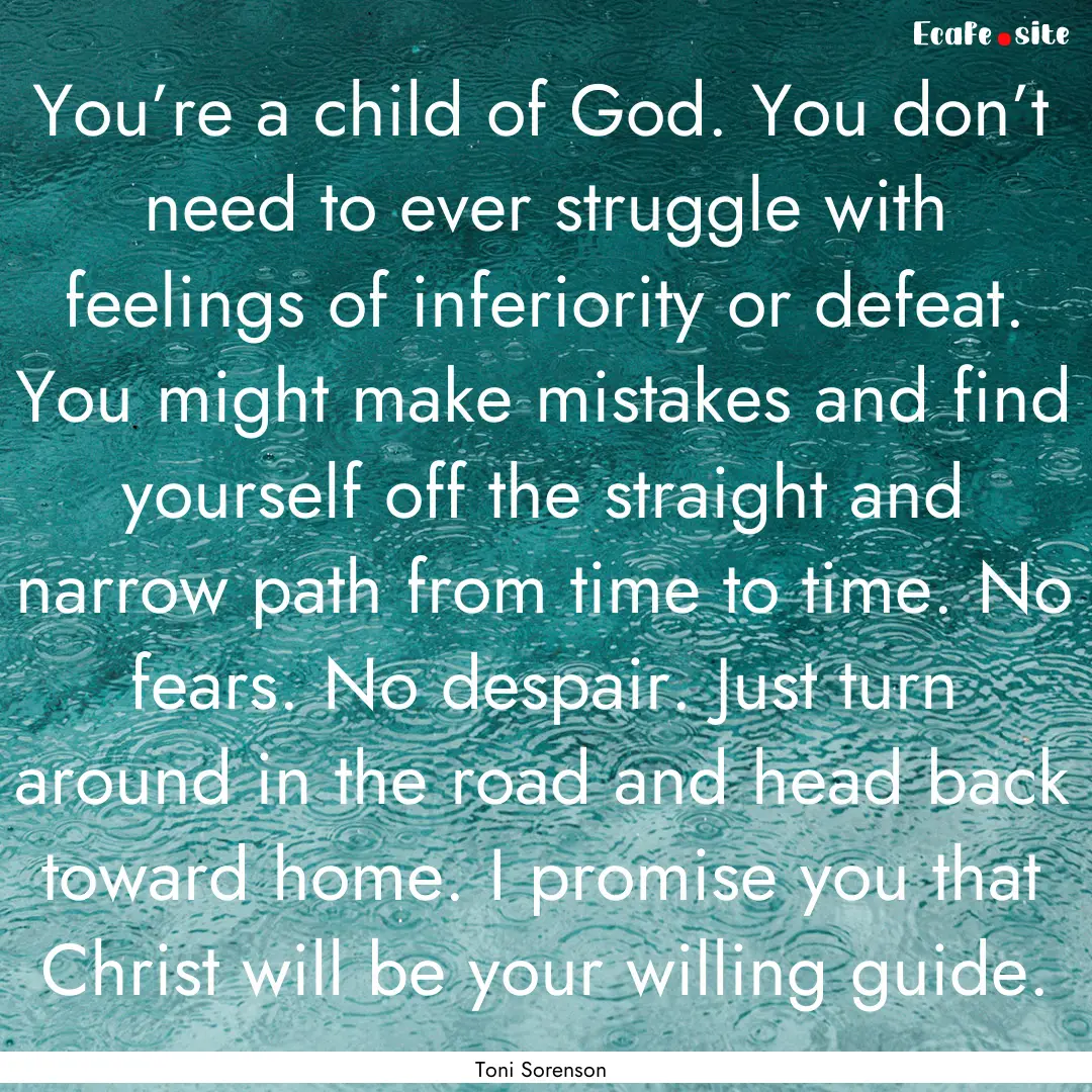 You’re a child of God. You don’t need.... : Quote by Toni Sorenson