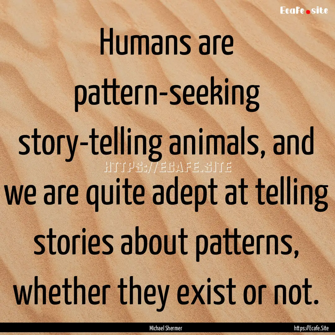 Humans are pattern-seeking story-telling.... : Quote by Michael Shermer