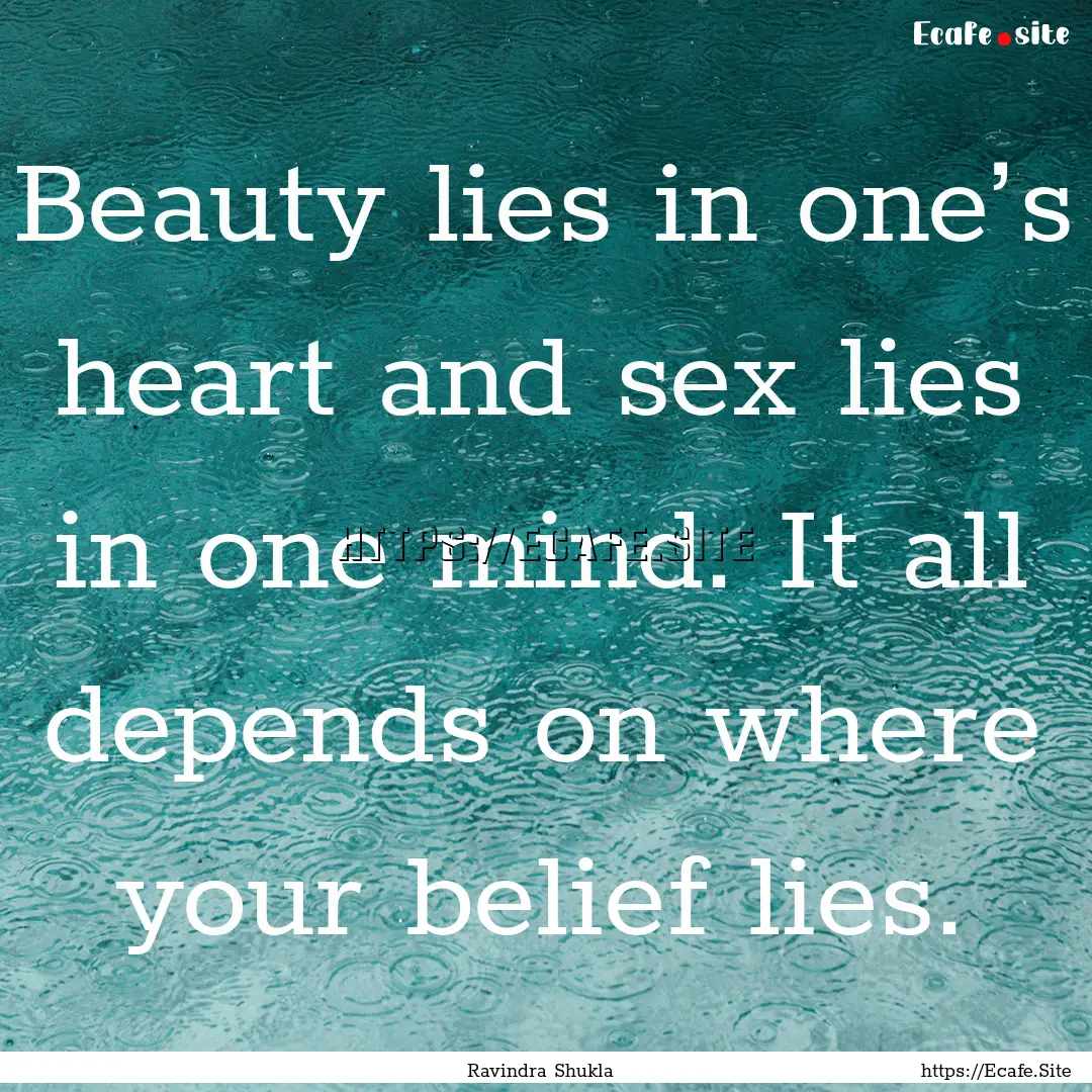 Beauty lies in one’s heart and sex lies.... : Quote by Ravindra Shukla